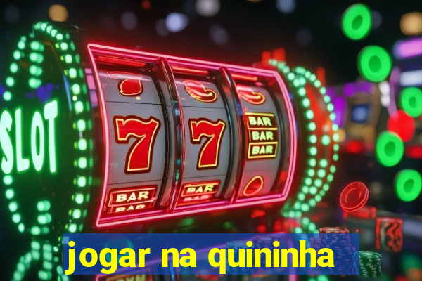 jogar na quininha